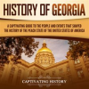 History_of_Georgia__A_Captivating_Guide_to_the_People_and_Events_That_Shaped_the_History_of_the_Peac